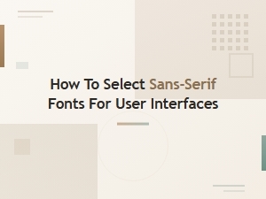 How to Select Sans-Serif Fonts for User Interfaces