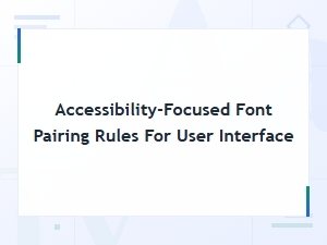 Accessibility-Focused Font Pairing Rules for User Interface