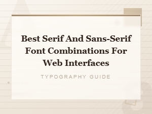 Best Serif and Sans-Serif Font Pairings for Modern Web Interfaces