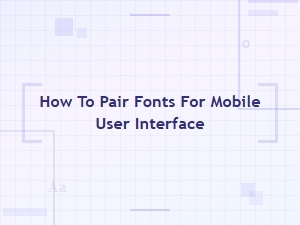 How to Pair Fonts for Mobile Ui: a Complete Guide