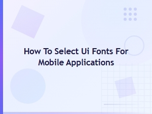 How to Select the Best Ui Fonts for Mobile Applications: a Complete Guide