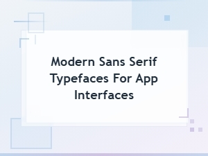 Best Modern Sans Serif Typefaces for App Interfaces